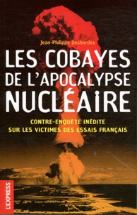 Jean-Philippe Desbordes - Les cobayes de l'apocalypse nucléaire - Contre-enquête inédite sur les victimes des essais français.