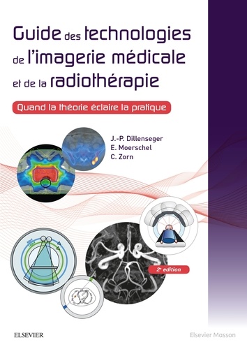 Jean-Philippe Dillenseger et Elisabeth Moerschel - Guide des technologies de l'imagerie médicale et de la radiothérapie - Quand la théorie éclaire la pratique.