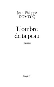 Jean-Philippe Domecq - L'Ombre de ta peau.