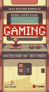 Jean-Philippe Dubrulle et Enora Lanoë-danel - Gaming - Sociologie du jeu vidéo.