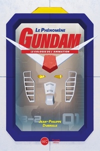 Jean-Philippe Dubrulle - Le phénomène Gundam - Le colosse de l'animation.