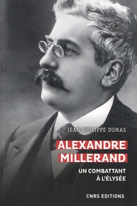 Jean-Philippe Dumas - Alexandre Millerand - Un combattant à l'Elysée.