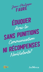 Jean-Philippe Faure - Eduquer sans punitions ni récompenses - Avec la communication nonviolente.