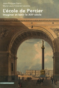 Jean-Philippe Garric et Marie-Laure Crosnier-Leconte - L'école de Percier - Imaginer et bâtir le XIXe siècle.