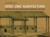 Jean-Philippe Garric - Vers une agritecture - Architecture des constructions agricoles (1789-1950).