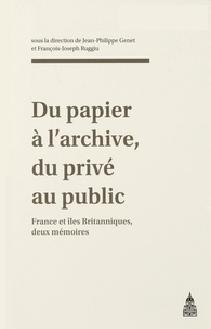 Jean-Philippe Genet et François-Joseph Ruggiu - Du papier à l'archive, du privé au public - France et îles Britanniques, deux mémoires.