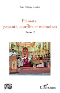 Jean-Philippe Goudot - Primats : papauté, conflits et mémoires - Tome 2.