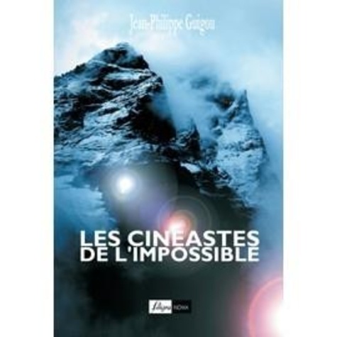 Jean-Philippe Guigou - Les cinéastes de l'impossible.