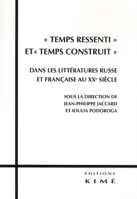 Jean-Philippe Jaccard et Ioulia Podoroga - "Temps ressenti" et "temps construit" - Dans les littératures russe et française au XXe siècle.