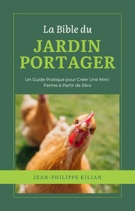  Jean-Philippe Kilian - La Bible du Jardin Potager: Un Guide Pratique pour Créer Une Mini-Ferme à Partir de Zéro.
