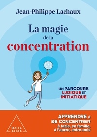 Jean-Philippe Lachaux - La magie de la concentration - Un parcours ludique et initiatique.