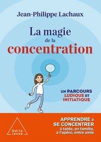 Jean-Philippe Lachaux - La magie de la concentration - Un parcours ludique et initiatique.