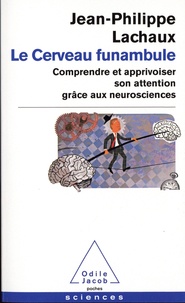 Jean-Philippe Lachaux - Le cerveau funambule - Comprendre et apprivoiser son attention grâce aux neurosciences.