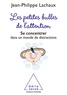 Jean-Philippe Lachaux - Les Petites Bulles de l'attention - Se concentrer dans un monde de distractions.