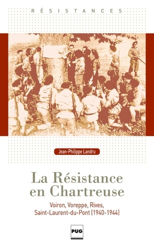 Jean-Philippe Landru - La résistance en Chartreuse - Le pays voironnais au coeur de la seconde guerre mondiale.