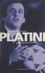 Jean-Philippe Leclaire - Platini - Le roman d'un joueur.