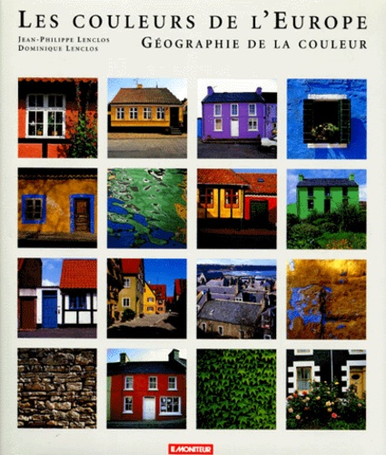 Jean-Philippe Lenclos et Dominique Lenclos - Les Couleurs De L'Europe. Geographie De La Couleur.
