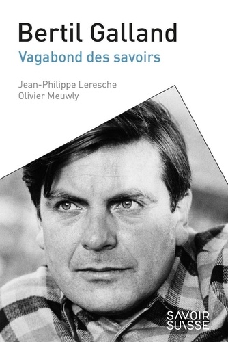 Jean-Philippe Leresche et Olivier Meuwly - Bertil Galland - Vagabond des savoirs.