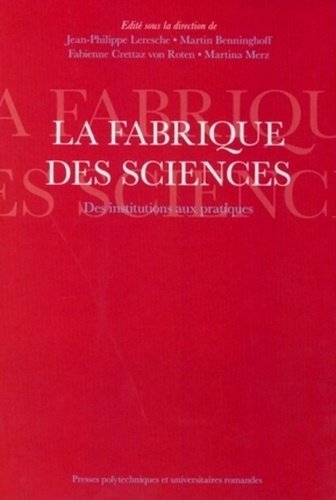 Jean-Philippe Leresche et Martin Benninghoff - La fabrique des sciences - Des institutions aux pratiques.