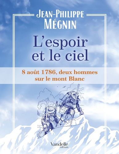 Jean-Philippe Mégnin - L'espoir et le ciel - 8 août 1786, deux hommes sur le Mont-Blanc.
