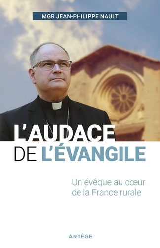 Jean-Philippe Nault - L'audace de l'Évangile - Un évêque au coeur de la France rurale.