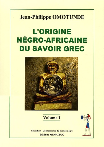 Jean-Philippe Omotunde - L'origine négro-africaine du savoir grec.