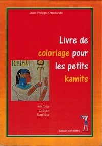 Jean-Philippe Omotunde - Livre de coloriage pour les petits kamits - Histoire, culture, tradition.