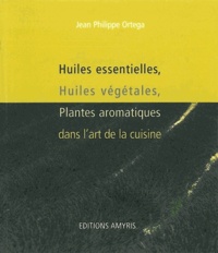 Jean Philippe Ortega - Huiles essentielles, Huiles végétales, Plantes aromatiques dans l'art de la cuisine.