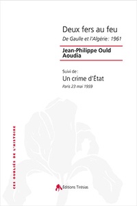 Jean-Philippe Ould Aoudia - Deux fers au feu - De Gaulle et l'Algérie : 1961 suivi de Un crime d'Etat, Paris 23 mai 1959.