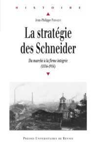 Jean-Philippe Passaqui - La stratégie des Schneider - Du marché à la firme intégrée (1836-1914).