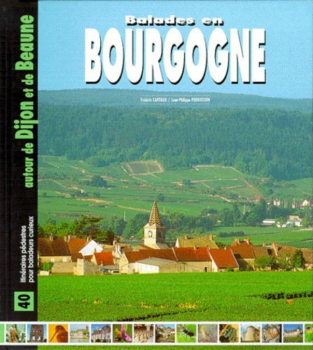 Jean-Philippe Perrusson et Frédéric Cartaud - Balades En Bourgogne. 40 Itineraires Pedestres Pour Baladeurs Curieux Autour De Dijon Et De Beaune.