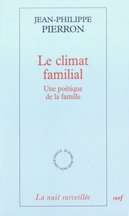 Jean-Philippe Pierron - Le climat familial - Une poétique de la famille.