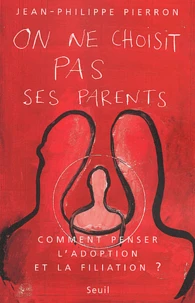 On Ne Choisit Pas Ses Parents. Comment Penser L'Adoption Et La Filiation ?