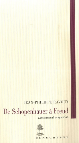 Jean-Philippe Ravoux - De Schopenhauer à Freud. L'inconscient en question.