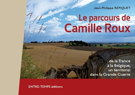 Jean-Philippe Repiquet - Le parcours de Camille Roux : de la France à la Belgique, un territorial dans la Grande Guerre.