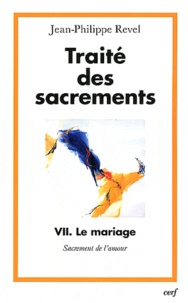 Jean-Philippe Revel - Traité des sacrements - Tome 7, Le mariage, sacrement de l'amour.
