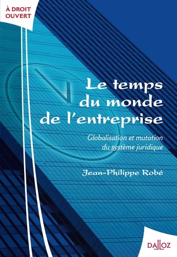 Jean-Philippe Robé - Le temps du monde de l'entreprise - Globalisation et mutation du système juridique.