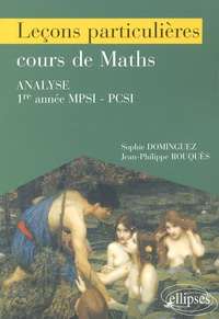 Jean-Philippe Rouquès et Sophie Dominguez - Lecons Particulieres Sur Le Cours De Maths Analyse 1ere Annee Mpsi - Pcsi / Deug Scientifique / Capes Agregation.
