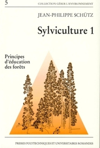 Jean-Philippe Schutz - Sylviculture. Volume 1, Principes D'Education Des Forets.