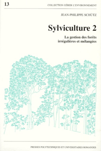 Jean-Philippe Schutz - Sylviculture. Volume 2, La Gestion Des Forets Irregulieres Et Melangees.