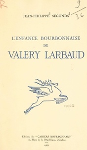 Jean-Philippe Segonds - L'enfance bourbonnaise de Valéry Larbaud.