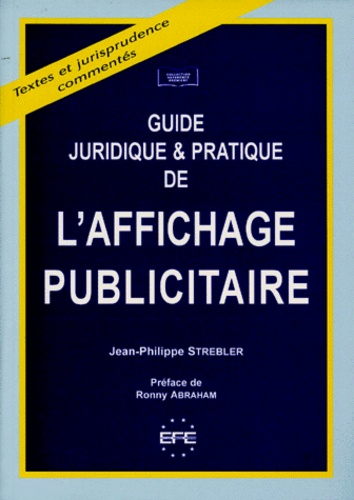 Jean-Philippe Strebler - Guide Juridique Et Pratique De L'Affichage Publicitaire. Textes Et Jurisprudence Commentes.