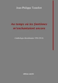 Au temps où les fantômes m'enchantaient encore - anthologie désordonnée 1994-2014