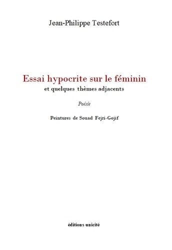 Jean-Philippe Testefort - Essai hypocrite sur le féminin - Et quelques thèmes adjacents.