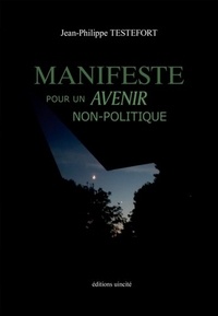 Jean-Philippe Testefort - Manifeste pour un avenir non-politique.