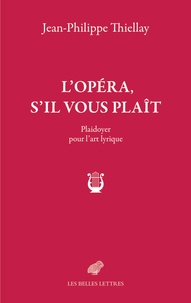 Jean-Philippe Thiellay - L'opéra, s'il vous plaît - Plaidoyer pour l'art lyrique.