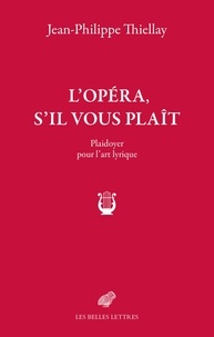 Jean-Philippe Thiellay - L'opéra, s'il vous plaît - Plaidoyer pour l'art lyrique.