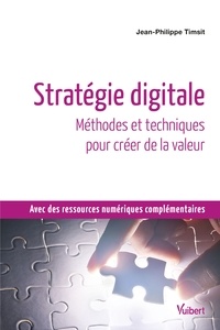 Jean-Philippe Timsit - Stratégie digitale : Méthodes et techniques pour créer de la valeur - Méthodes et techniques pour créer de la valeur.