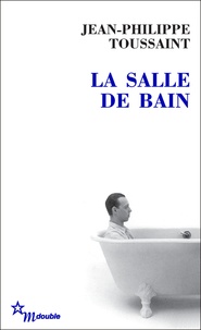 Jean-Philippe Toussaint - La Salle de bain - Suivi de Le jour où j'ai rencontré Jérôme Lindon.