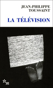 Jean-Philippe Toussaint - La Télévision.